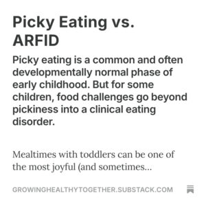 Square graphic with text that reads: “Picky Eating vs. ARFID. Picky eating is a common and often developmentally normal phase of early childhood. But for some children, food challenges go beyond pickiness into a clinical eating disorder. Mealtimes with toddlers can be one of the most joyful (and sometimes…).” At the bottom is the website “growinghealthytogether.substack.com.”